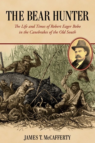Cover of The Bear Hunter: The Life and Times of Robert Eager Bobo in the Canebrakes of the Old South by James T. McCafferty