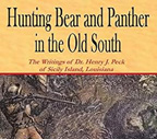 Hunting Bear and Panther in the Old South:  The Writings of Dr. Henry J. Peck of Sicily Island, Louisiana